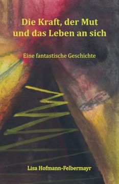 portada Die Kraft; Der mut und das Leben an Sich: Eine Fantastische Geschichte (in German)
