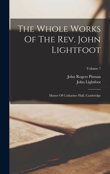 portada The Whole Works Of The Rev. John Lightfoot: Master Of Catharine Hall, Cambridge; Volume 7 (en Inglés)