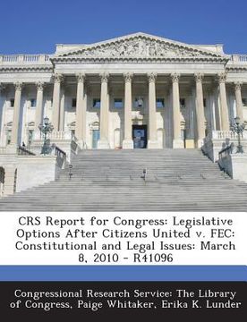 portada Crs Report for Congress: Legislative Options After Citizens United V. Fec: Constitutional and Legal Issues: March 8, 2010 - R41096 (en Inglés)