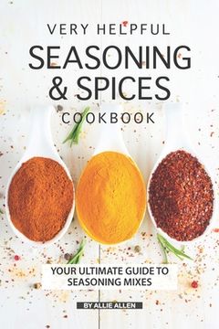 portada Very Helpful Seasoning & Spices Cookbook: Your Ultimate Guide to Seasoning Mixes (en Inglés)