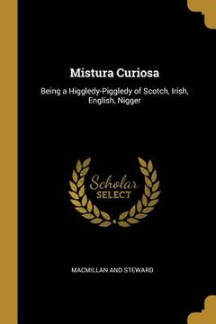 portada Mistura Curiosa: Being a Higgledy-Piggledy of Scotch, Irish, English, Nigger (in English)