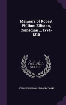 portada Memoirs of Robert William Elliston, Comedian ... 1774-1810 (en Inglés)