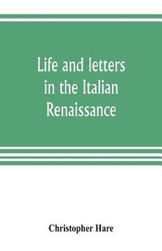 portada Life and letters in the Italian Renaissance (en Inglés)
