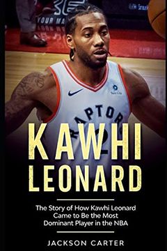 portada Kawhi Leonard: The Story of How Kawhi Leonard Came to Be the Most Dominant Player in the NBA