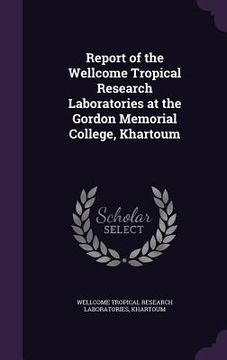 portada Report of the Wellcome Tropical Research Laboratories at the Gordon Memorial College, Khartoum (en Inglés)