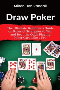 portada Draw Poker: The Ultimate Beginner's Guide on Rules & Strategies to Win and Beat the Odds Playing Poker Card Like a Pro (en Inglés)