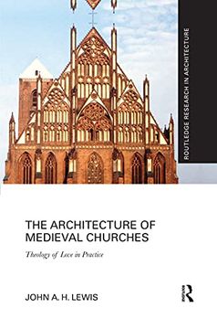 portada The Architecture of Medieval Churches: Theology of Love in Practice (Routledge Research in Architecture) (en Inglés)