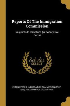 portada Reports Of The Immigration Commission: Imigrants In Industries (in Twenty-five Parts) (en Inglés)