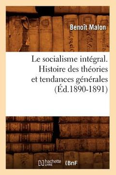 portada Le Socialisme Intégral. Histoire Des Théories Et Tendances Générales (Éd.1890-1891) (en Francés)