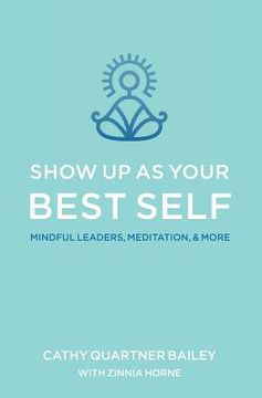 portada Show Up as Your Best Self: Mindful Leaders, Meditation, & More (en Inglés)