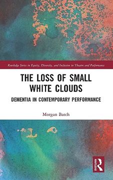 portada The Loss of Small White Clouds (Routledge Series in Equity, Diversity, and Inclusion in Theatre and Performance) (in English)