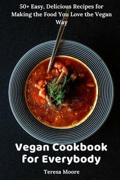 portada Vegan Cookbook for Everybody: 50+ Easy, Delicious Recipes for Making the Food You Love the Vegan Way (in English)