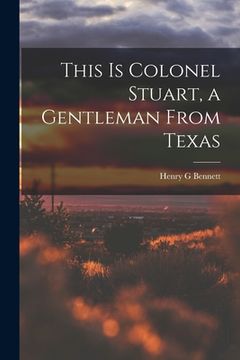 portada This is Colonel Stuart, a Gentleman From Texas (en Inglés)