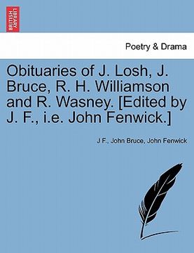 portada obituaries of j. losh, j. bruce, r. h. williamson and r. wasney. [edited by j. f., i.e. john fenwick.] (en Inglés)