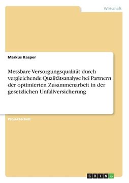 portada Messbare Versorgungsqualität durch vergleichende Qualitätsanalyse bei Partnern der optimierten Zusammenarbeit in der gesetzlichen Unfallversicherung (in German)