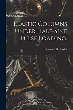 portada Elastic Columns Under Half-sine Pulse Loading. (en Inglés)