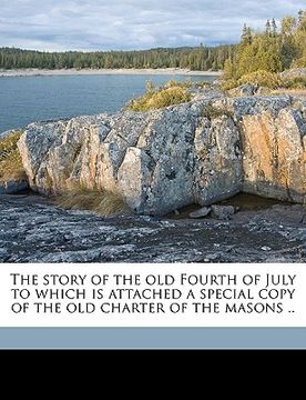portada the story of the old fourth of july to which is attached a special copy of the old charter of the masons .. (en Inglés)
