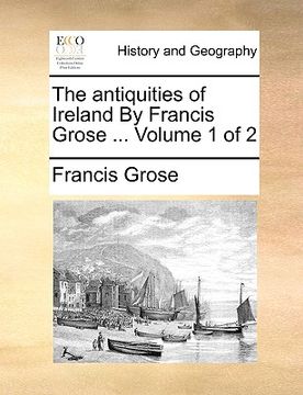 portada the antiquities of ireland by francis grose ... volume 1 of 2 (en Inglés)
