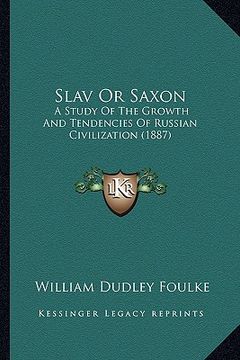 portada slav or saxon: a study of the growth and tendencies of russian civilization (1887)