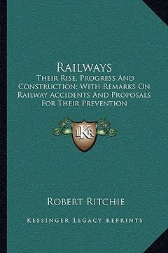 portada railways: their rise, progress and construction; with remarks on railway accidents and proposals for their prevention (en Inglés)