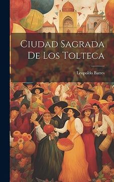 portada Ciudad Sagrada de los Tolteca (in Spanish)
