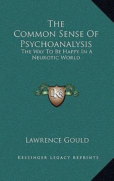 portada the common sense of psychoanalysis the common sense of psychoanalysis: the way to be happy in a neurotic world the way to be happy in a neurotic world