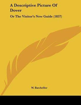 portada a descriptive picture of dover: or the visitor's new guide (1837) (in English)