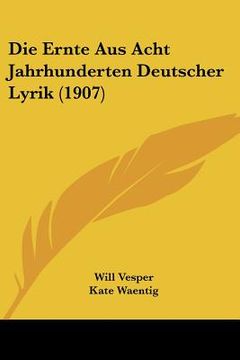portada Die Ernte Aus Acht Jahrhunderten Deutscher Lyrik (1907) (in German)