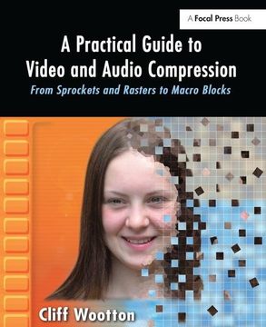 portada A Practical Guide to Video and Audio Compression: From Sprockets and Rasters to Macro Blocks