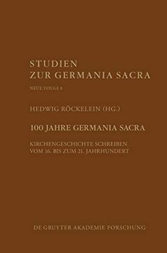 portada 100 Jahre Germania Sacra: Kirchengeschichte Schreiben vom 16 bis zum 21 Jahrhundert (Studien zur Germania Sacra. Neue Folge) (en Alemán)