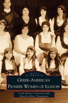 portada Greek-American Pioneer Women of Illinois: The Stories of Georgia Bitzis Pooley, Presbytera Stella Christoulakis Petrakis, Theano Papzoglou Margaris, B (en Inglés)