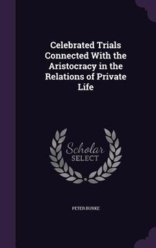 portada Celebrated Trials Connected With the Aristocracy in the Relations of Private Life (in English)
