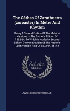 portada The Gâthas Of Zarathustra (zoroaster) In Metre And Rhythm: Being A Second Edition Of The Metrical Versions In The Author's Edition Of 1892-94, To Whic (in English)