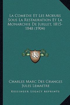 portada La Comedie Et Les Moeurs Sous La Restauration Et La Monarchie De Juillet, 1815-1848 (1904) (en Francés)