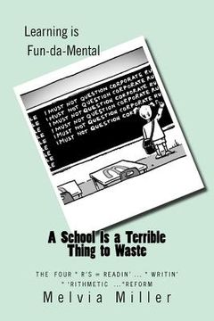portada A School Is a Terrible Thing to Waste: The Four *R's -- Readin'...Writin'...'Rithmetic and Reform (en Inglés)