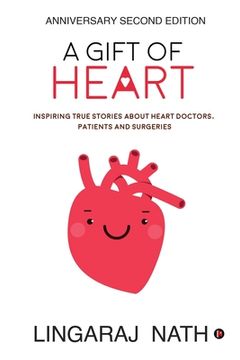 portada A Gift of Heart: Inspiring True Stories about Heart Doctors, Patients and Surgeries (en Inglés)