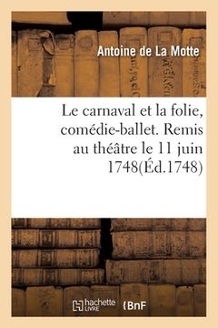 portada Le carnaval et la folie, comédie-ballet. Remis au théâtre le 11 juin 1748 (en Francés)