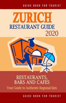 portada Zurich Restaurant Guide 2020: Your Guide to Authentic Regional Eats in Zurich, Switzerland (Restaurant Guide 2020) (en Inglés)