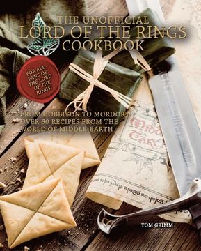 portada The Unofficial Lord of the Rings Cookbook: From Hobbiton to Mordor, Over 60 Recipes From the World of Middle-Earth (en Inglés)
