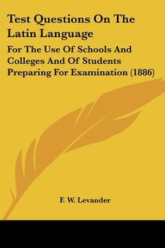 portada test questions on the latin language: for the use of schools and colleges and of students preparing for examination (1886) (en Inglés)