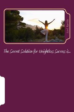 portada The Secret Solution for Weightloss Success is... (en Inglés)