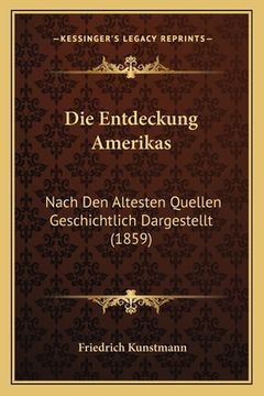 portada Die Entdeckung Amerikas: Nach Den Altesten Quellen Geschichtlich Dargestellt (1859) (in German)