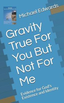 portada Gravity True For You But Not For Me: Evidence for God's Existence and Identity (in English)