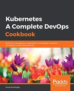 portada Kubernetes - a Complete Devops Cookbook: Build and Manage Your Applications, Orchestrate Containers, and Deploy Cloud-Native Services 