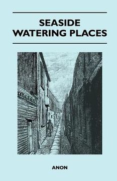 portada seaside watering places: a description of holiday resorts on the coasts of england and wales, the channel islands, and the isle of man, includi (en Inglés)