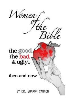 portada Women of the Bible: the good, the bad & ugly...then and now