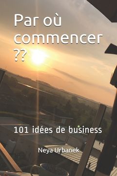 portada Par où commencer: 101 idées de business (in French)