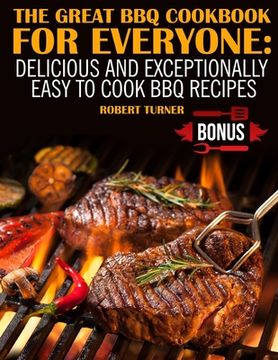 portada The Great Bbq Cookbook for Everyone: : Delicious and Exceptionally Easy to Make Bbq Recipes (in English)