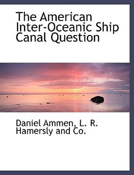 portada the american inter-oceanic ship canal question (en Inglés)