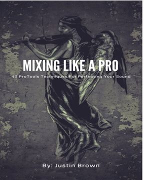 portada Mixing Like a Pro: 43 ProTools Techniques for Perfecting Your Sound (en Inglés)